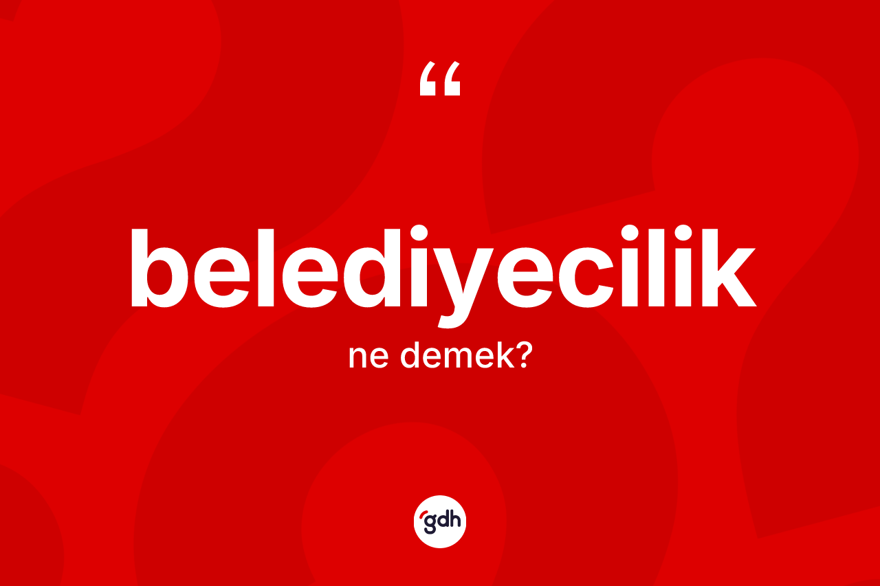 Belediyecilik kelimesinin tanımı nedir? Belediyeciliğin kısaca tanımı nedir?