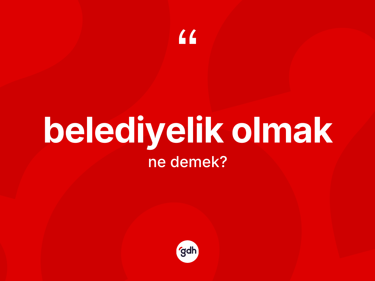 Belediyelik olmak ifadesinin anlamı nedir? Belediyelik olmak ifadesinin TDK tanımı nedir?