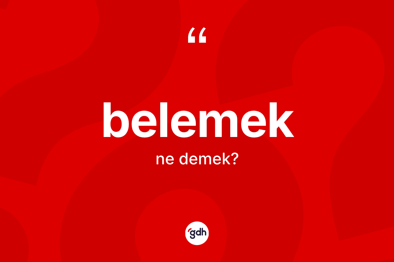 Belemek kelimesinin sözlükteki tanımı nedir? Belemeğin TDK'ya göre anlamı nedir?