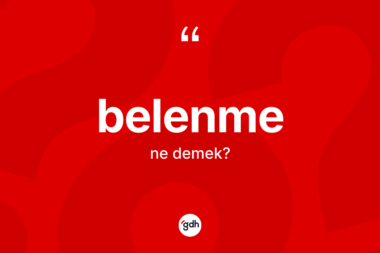 Belenme ne demek? Belenme kelimesinin kaç farklı anlamı var?
