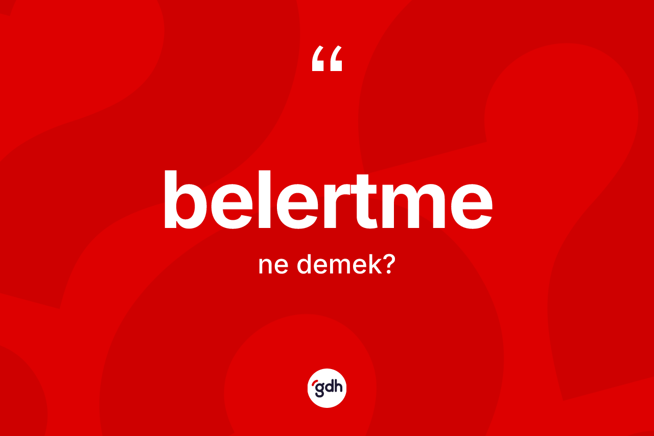 Belertme kelimesinin sözlükteki tanımı nedir? Belertme kelimesinin TDK'ya göre açıklaması nedir?