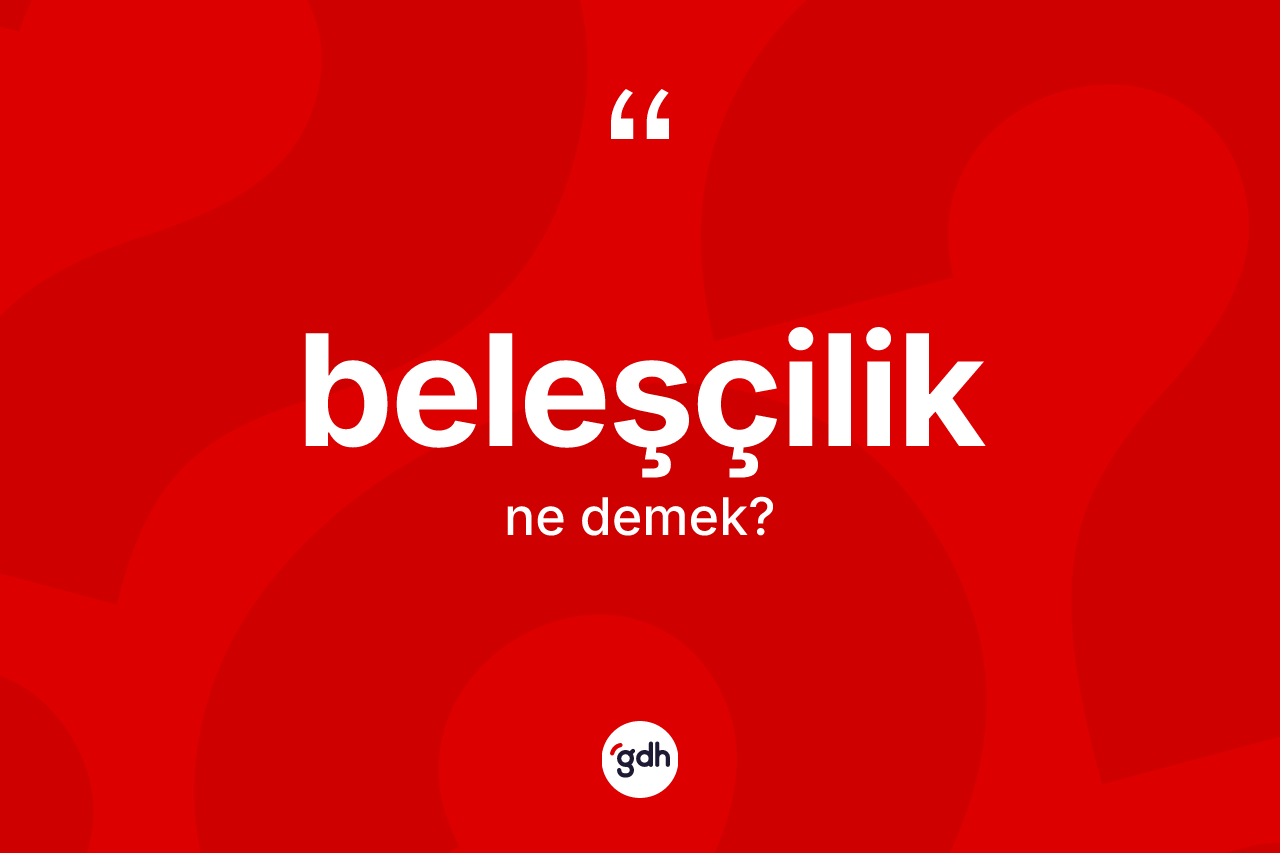 Beleşçilik kelimesi ne demek?