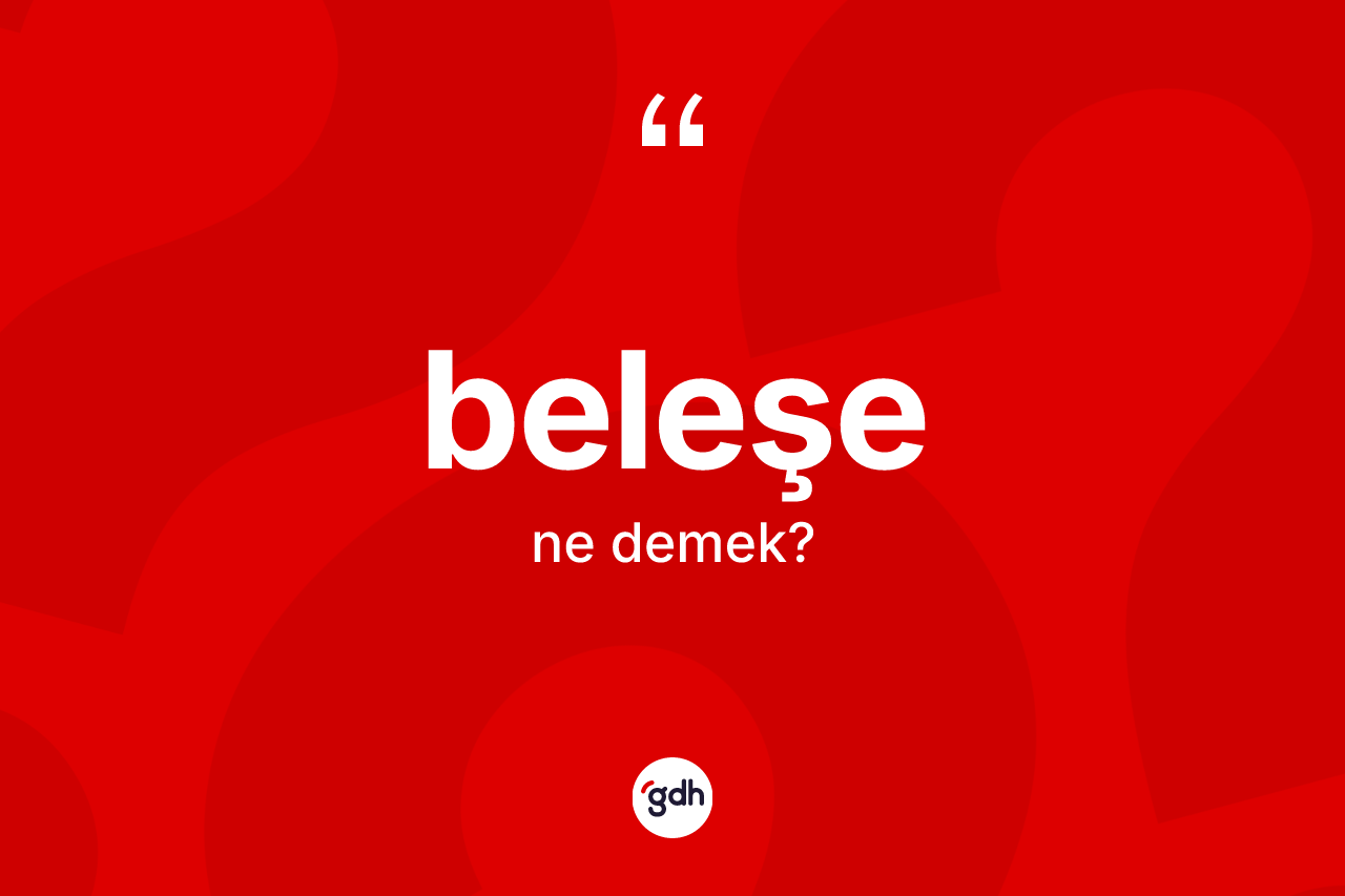 Beleşe kelimesinin anlamı nedir? Beleşenin TDK'ya göre anlamı nedir?