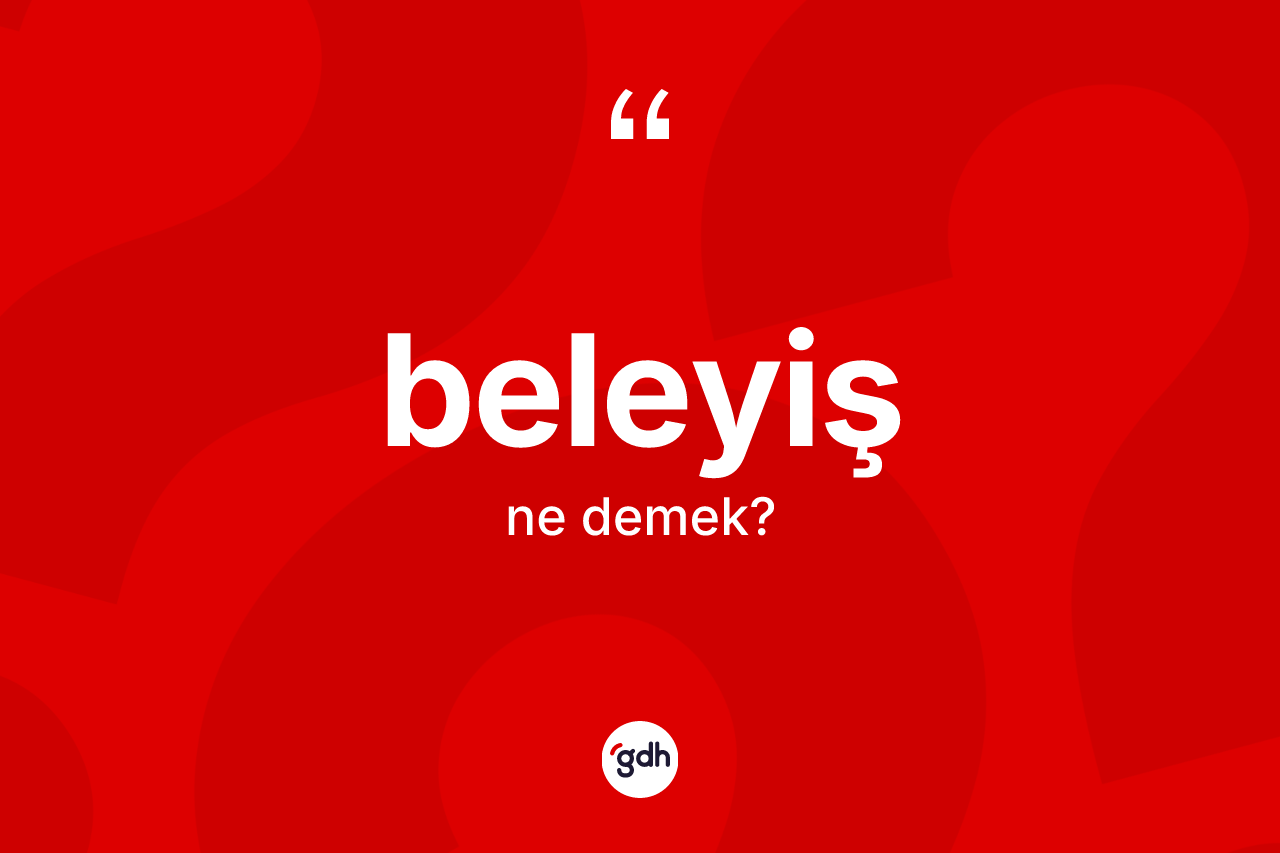 Beleyiş kelimesinin tanımı nedir? Beleyişin TDK'ya göre anlamı nedir?