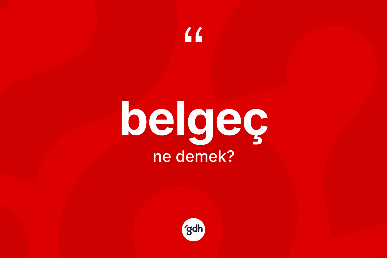 Belgeç ne anlama gelir? Belgecin TDK'ya göre anlamı nedir?
