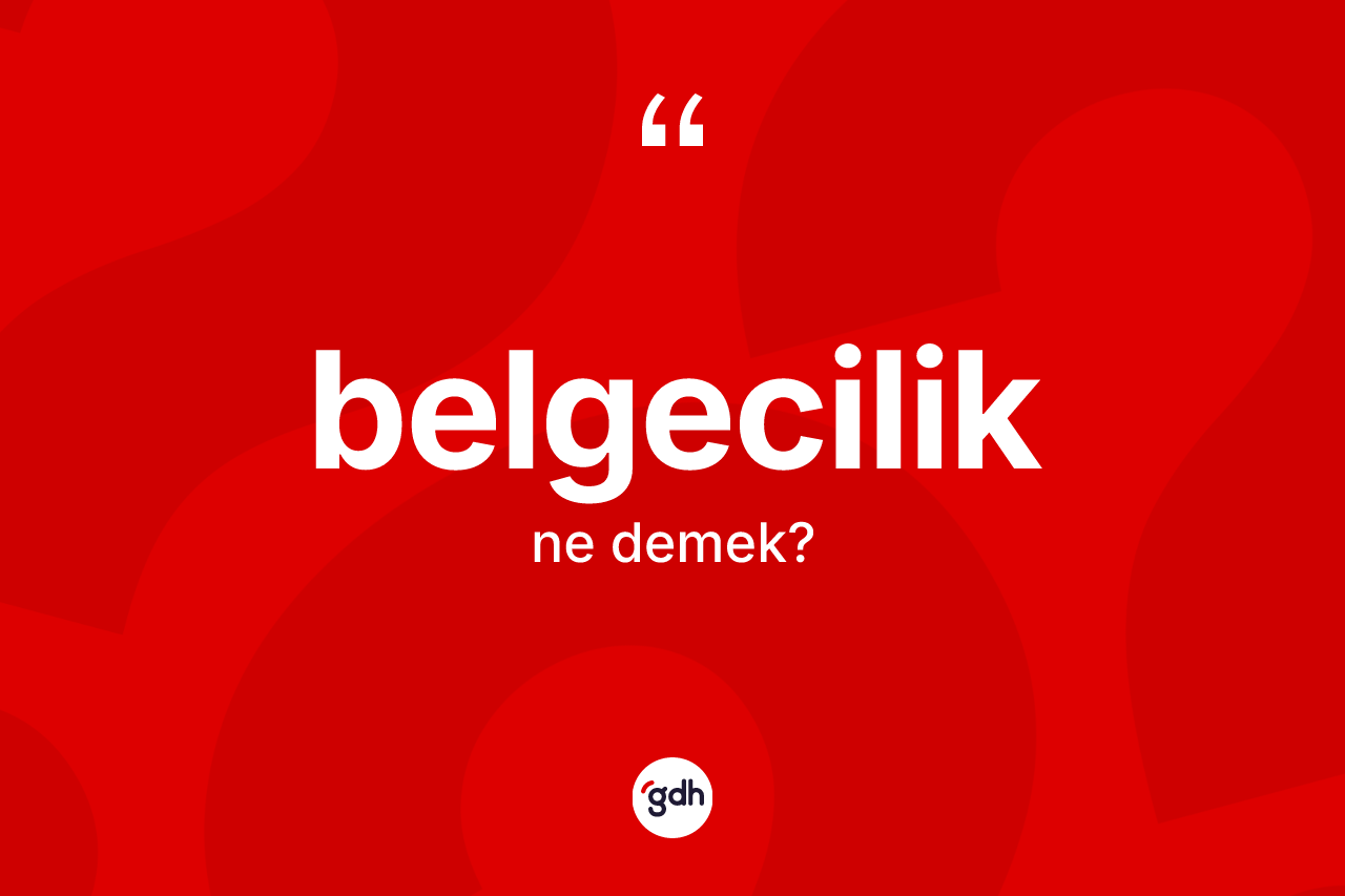 Belgecilik kelimesinin tanımı nedir? Belgecilik kelimesinin TDK'ya göre açıklaması nedir?
