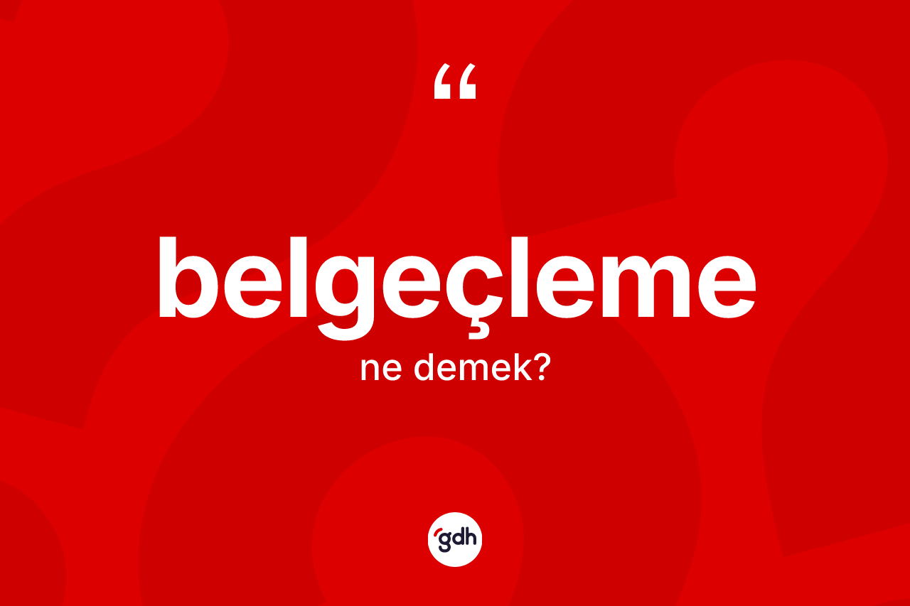 Belgeçleme kelimesi nedir? Belgeçlemenin TDK'ya göre anlamı nedir?