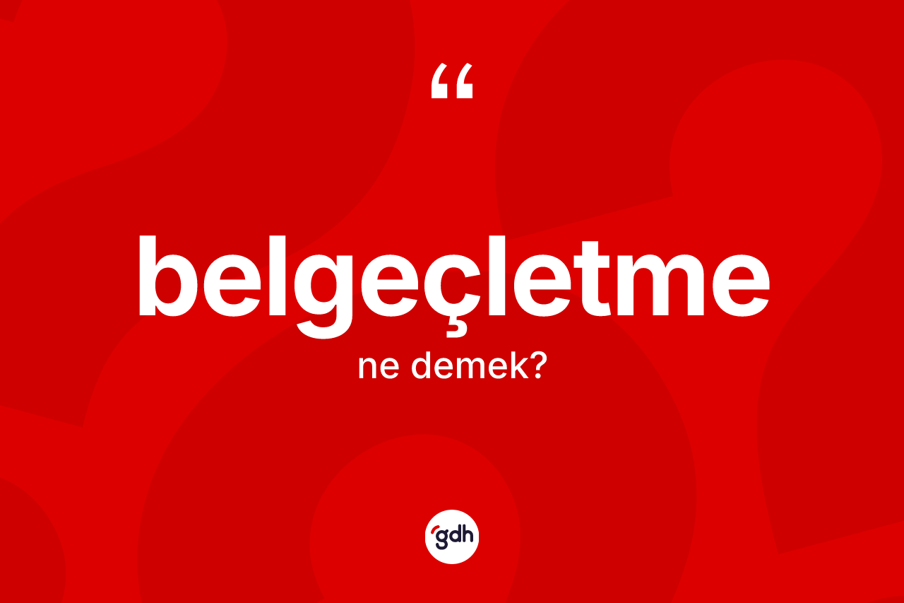 Belgeçletme kelimesinin anlamı nedir? Belgeçletmenin sözlükteki anlamı nedir?