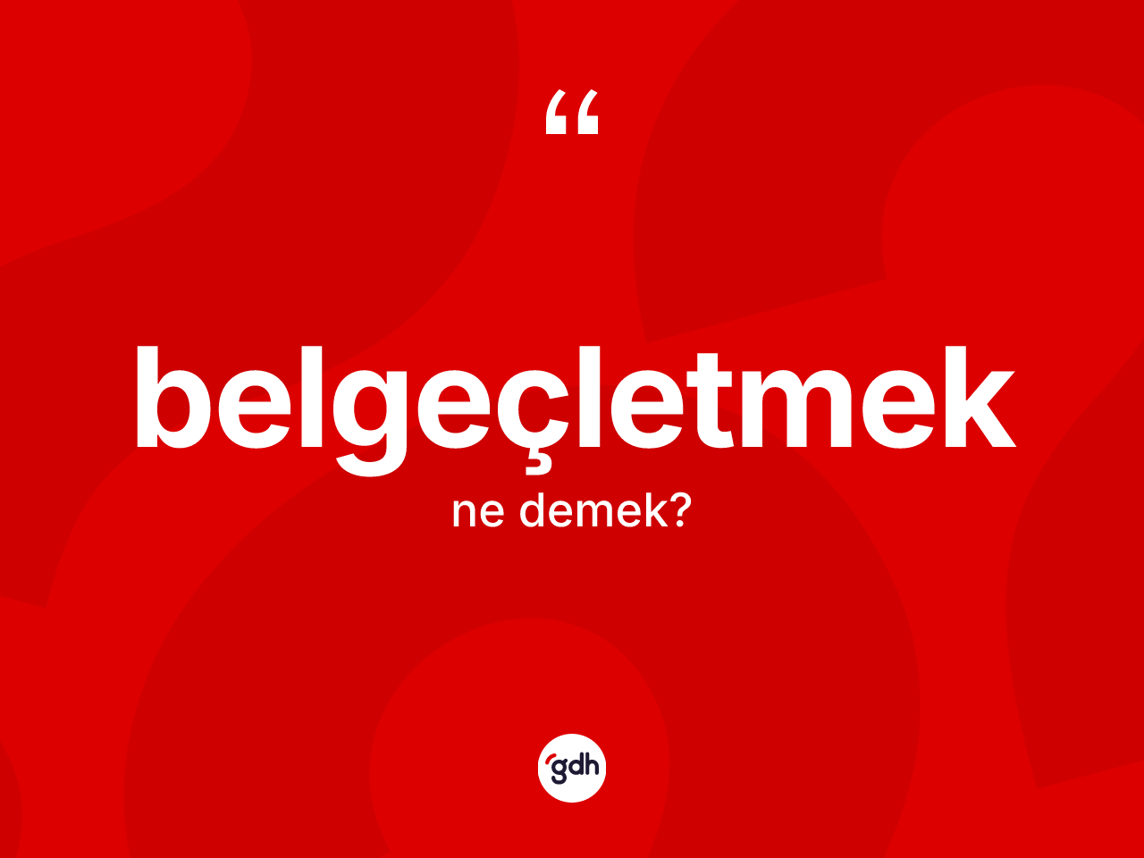 Belgeçletmek ne demek? Belgeçletmek kelimesinin TDK anlamı nedir?
