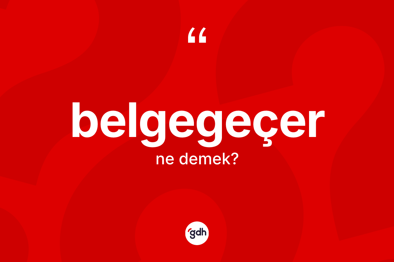 Belgegeçer kelimesinin sözlükteki tanımı nedir? Belgegeçerin TDK'ya göre anlamı nedir?