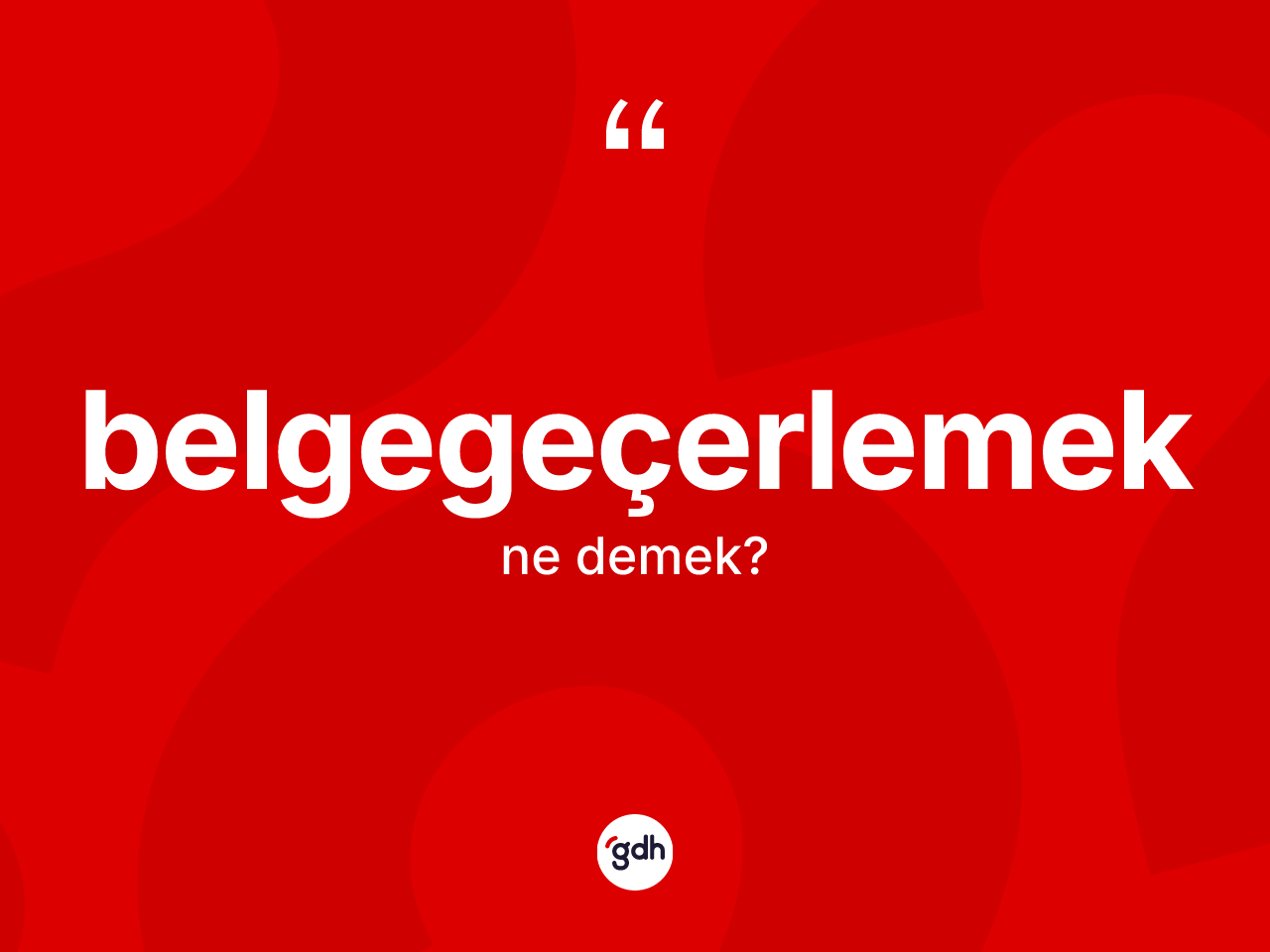 Belgegeçerlemek nedir? Belgegeçerlemeğin sözlükteki anlamı nedir?