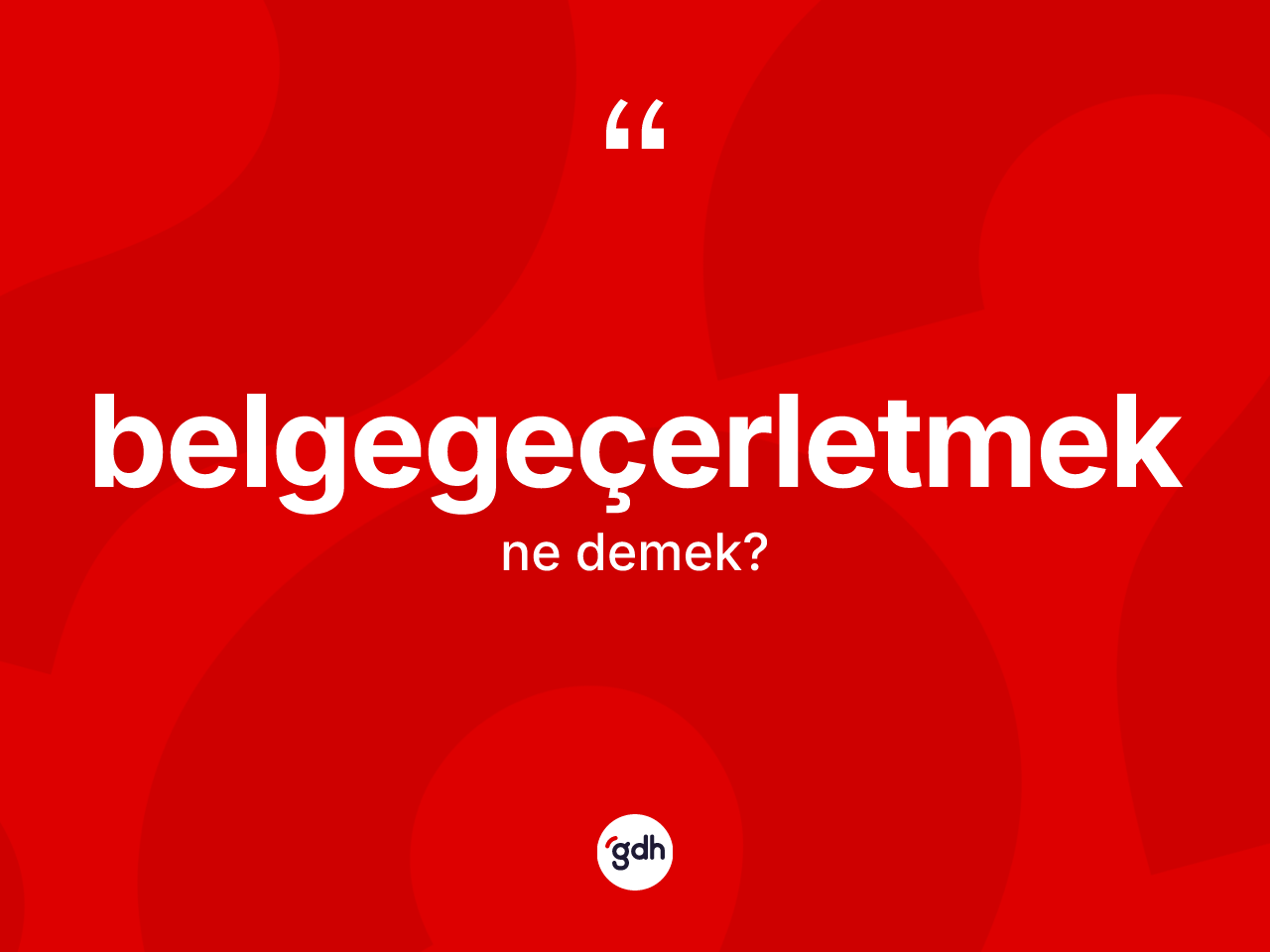 Belgegeçerletmek kelimesinin tanımı nedir? Belgegeçerletmeğin TDK'ya göre anlamı nedir?
