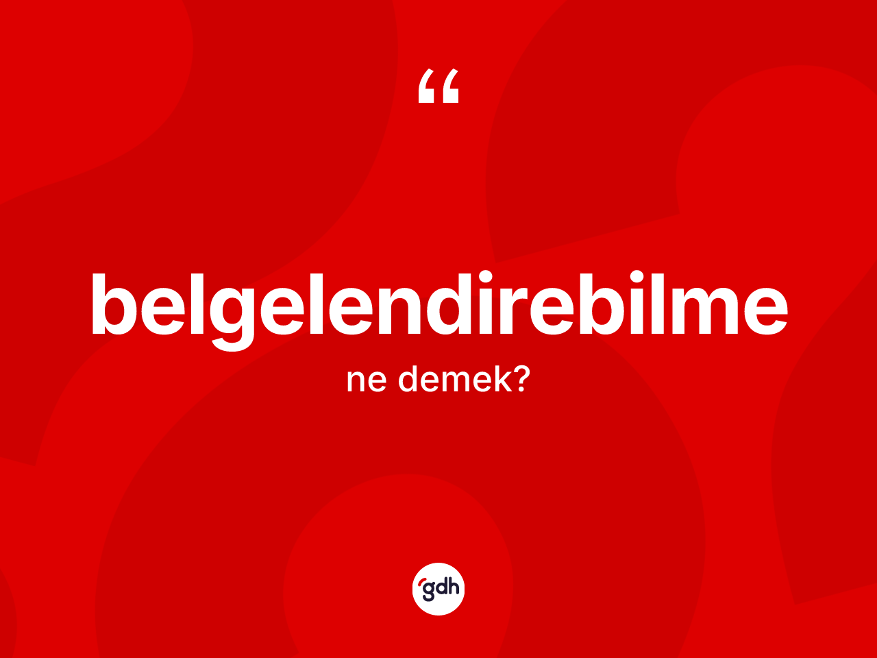 Belgelendirebilme kelimesinin tanımı nedir? Belgelendirebilmenin TDK'ya göre anlamı nedir?