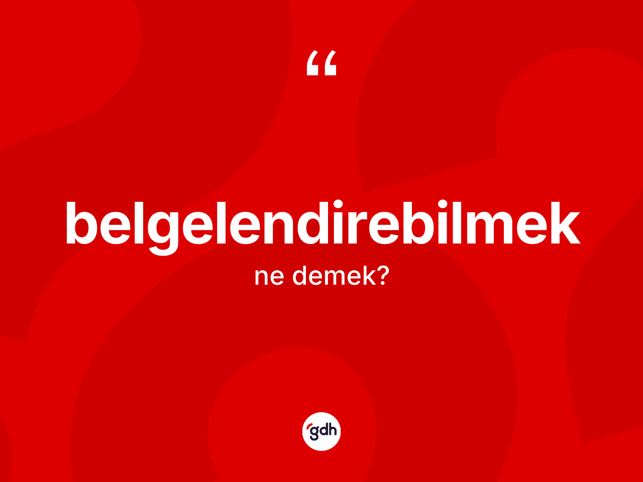 Belgelendirebilmek nedir? Belgelendirebilmeğin TDK'ya göre anlamı nedir?