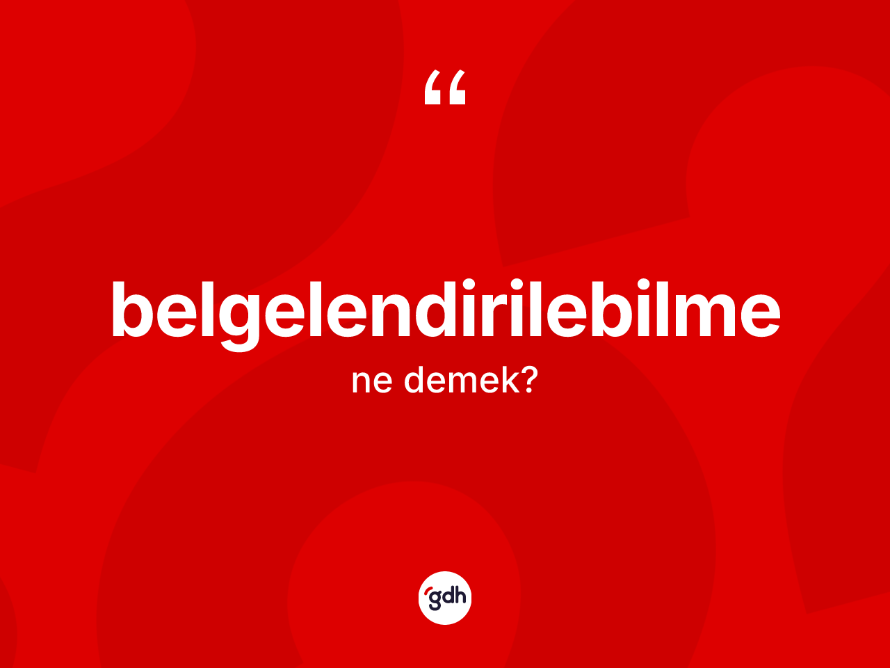 Belgelendirilebilme kelimesinin sözlükteki tanımı nedir? Belgelendirilebilmenin sözlükteki anlamı nedir?