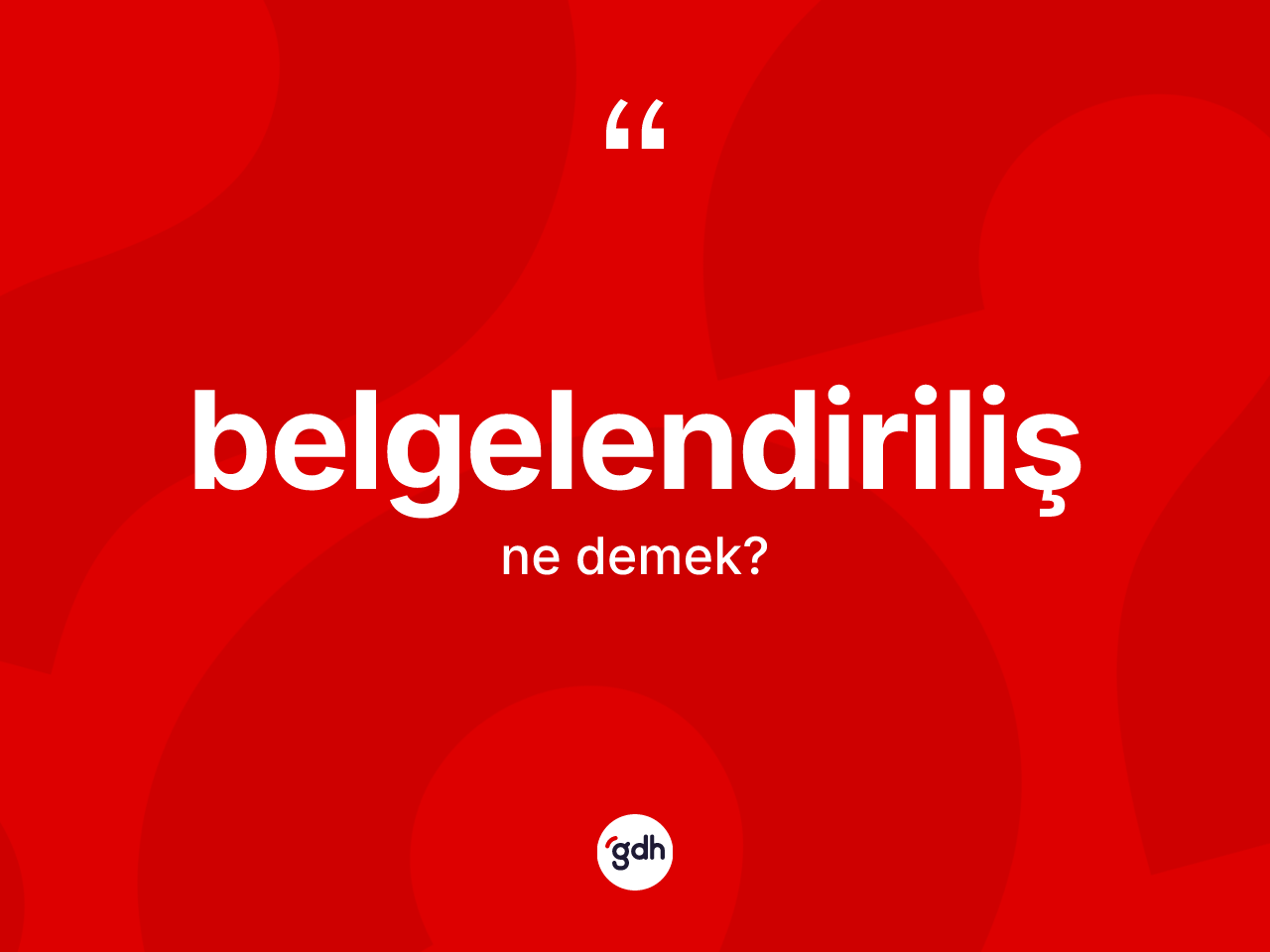 Belgelendiriliş ne anlama gelir? Belgelendirilişin TDK'ya göre anlamı nedir?