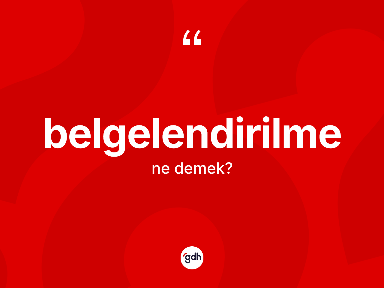 Belgelendirilme kelimesinin sözlükteki tanımı nedir? Belgelendirilmenin kısaca tanımı nedir?