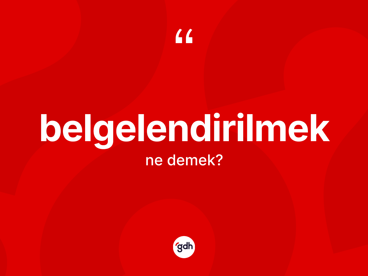 Belgelendirilmek kelimesi ne anlama gelir? Belgelendirilmek kelimesinin özellikleri nelerdir?