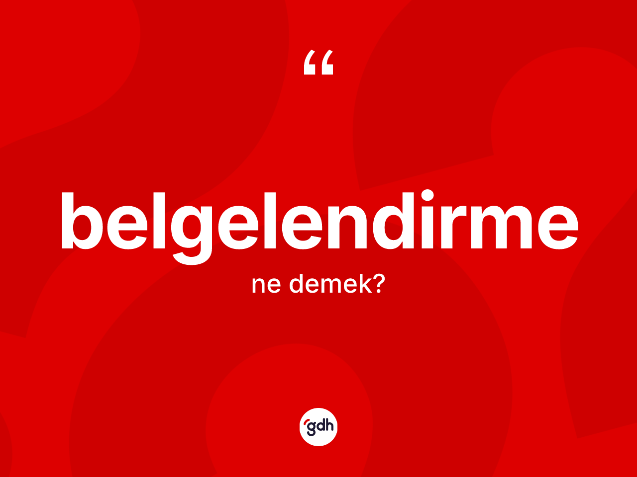 Belgelendirme kelimesinin tanımı nedir? Belgelendirmenin sözlükteki anlamı nedir?