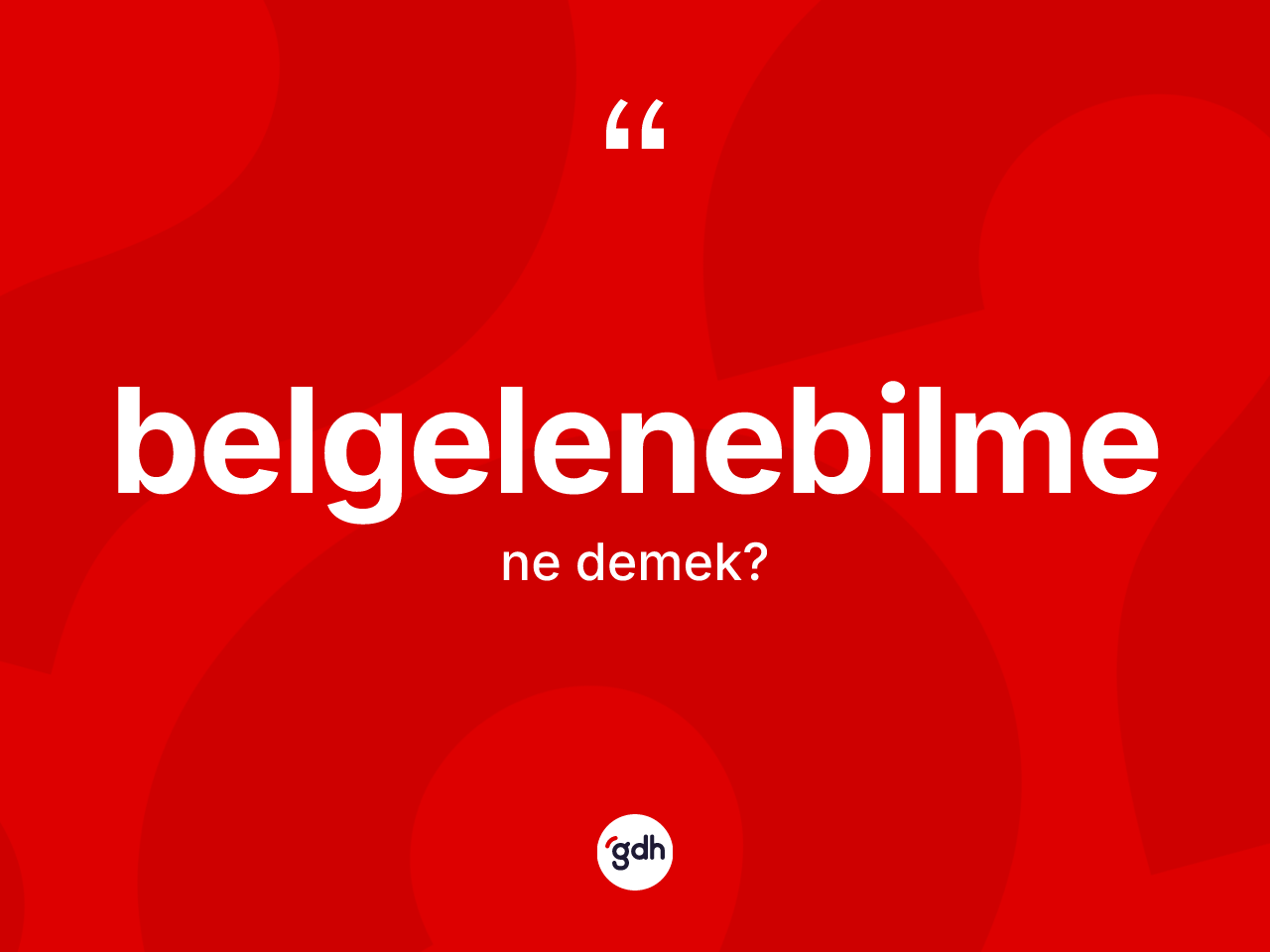 Belgelenebilme kelimesi nedir? Belgelenebilme kelimesinin özellikleri nelerdir?