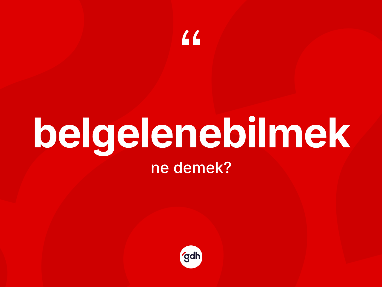 Belgelenebilmek kelimesinin anlamı nedir? Belgelenebilmeğin TDK'ya göre anlamı nedir?