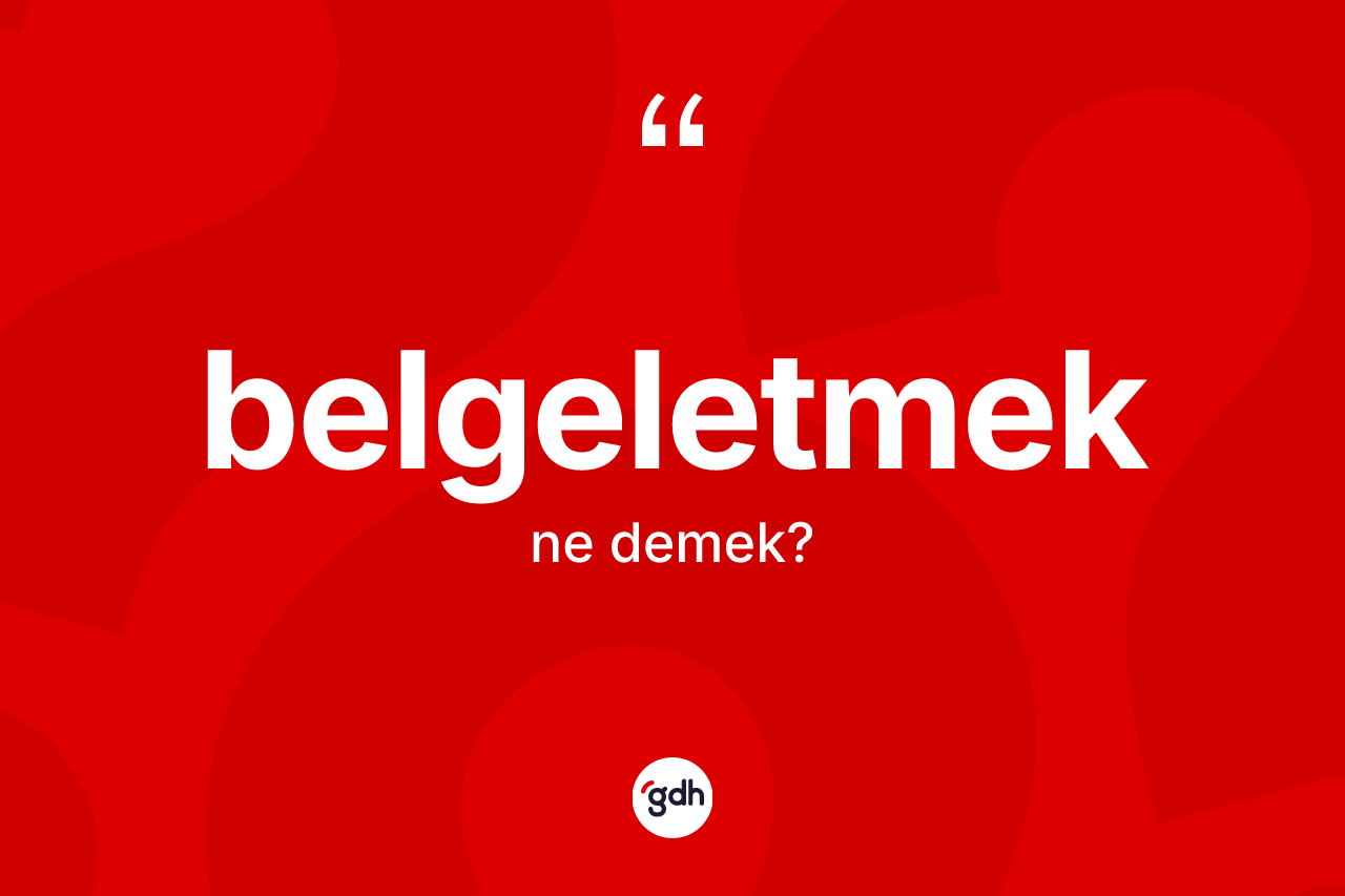 Belgeletmek kelimesinin sözlükteki tanımı nedir?