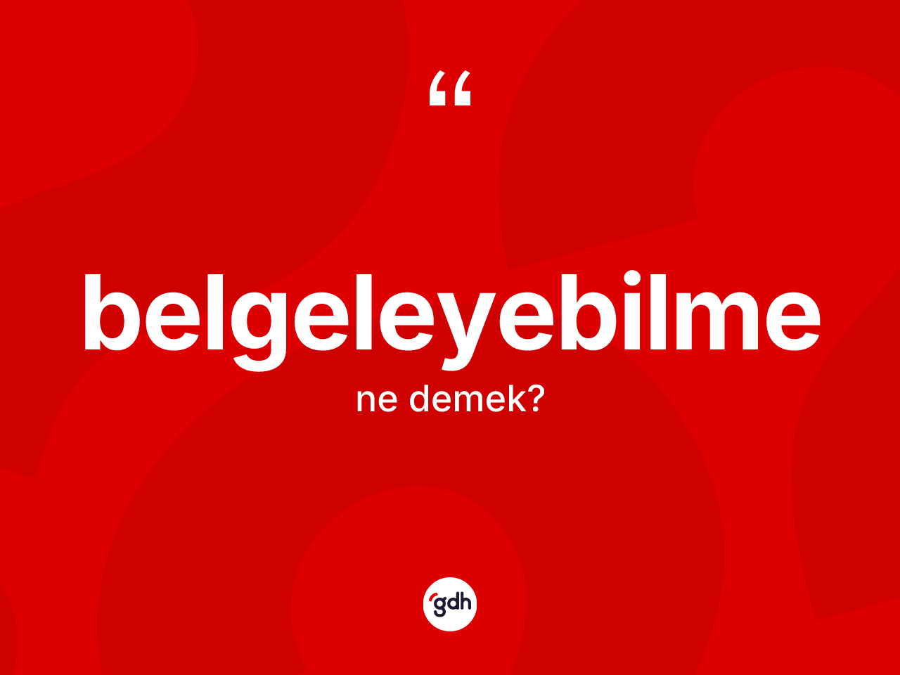 Belgeleyebilme kelimesinin tanımı nedir? Belgeleyebilme kelimesinin TDK anlamı nedir?