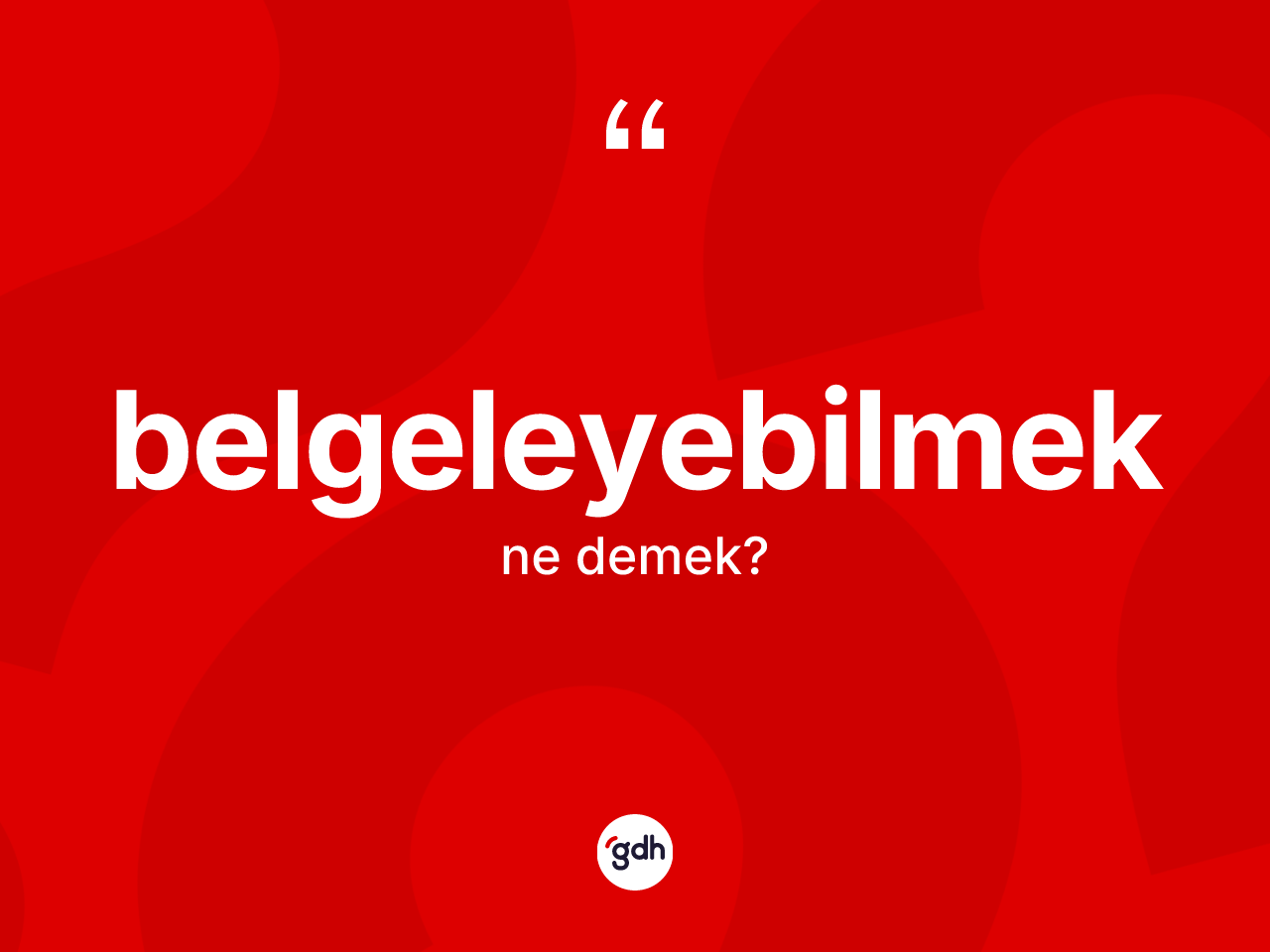 Belgeleyebilmek nedir? Belgeleyebilmeğin TDK'ya göre anlamı nedir?