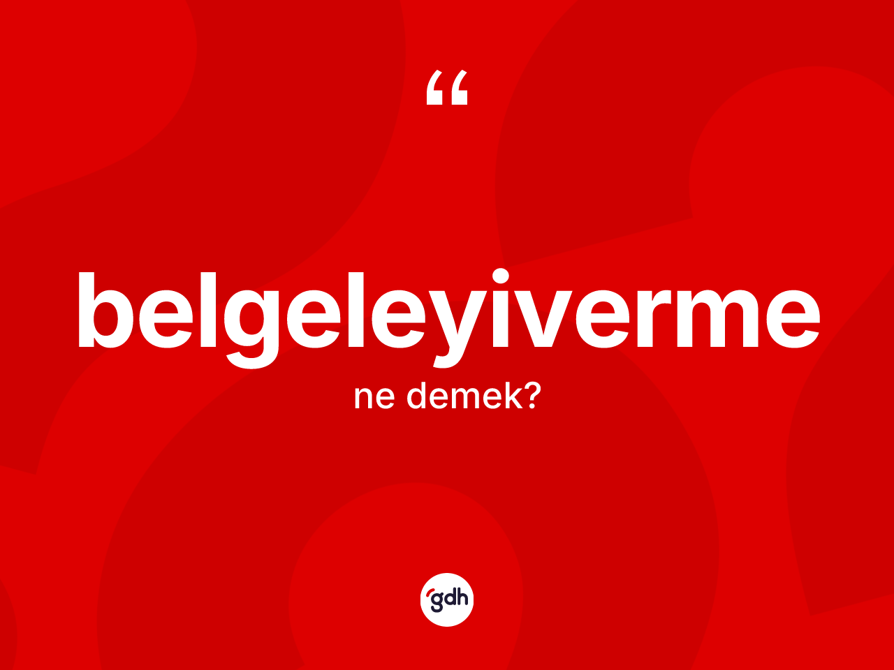 Belgeleyiverme kelimesi ne demek? Belgeleyivermenin sözlükteki anlamı nedir?