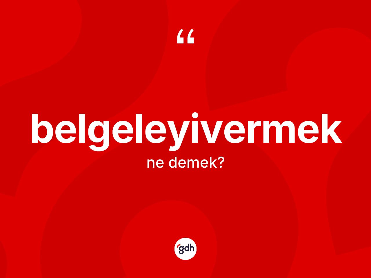 Belgeleyivermek kelimesinin sözlükteki tanımı nedir? Belgeleyivermeğin halk arasındaki kullanımı nasıldır?