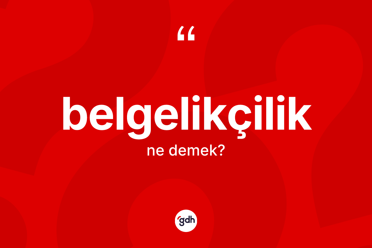 Belgelikçilik kelimesinin anlamı nedir?