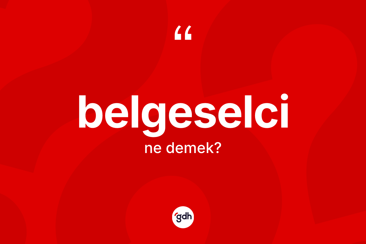 Belgeselci kelimesinin tanımı nedir? Belgeselcinin kısaca tanımı nedir?