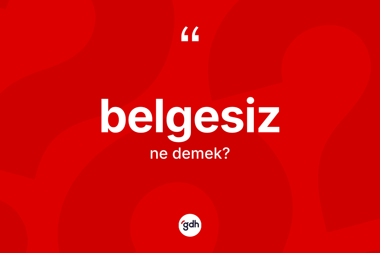 Belgesiz kelimesinin sözlükteki tanımı nedir? Belgesizin TDK'ya göre anlamı nedir?