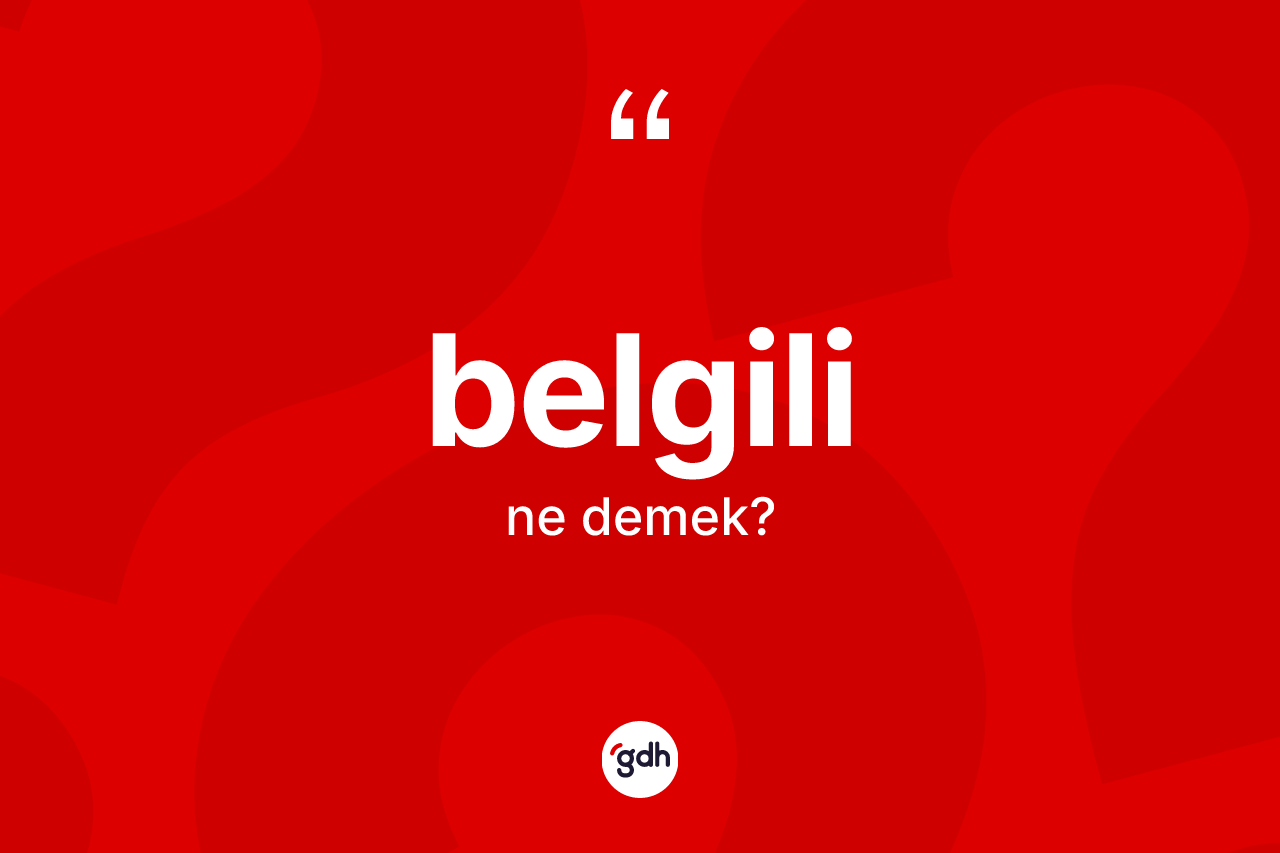 Belgili kelimesinin tanımı nedir? Belgilinin TDK'ya göre anlamı nedir?
