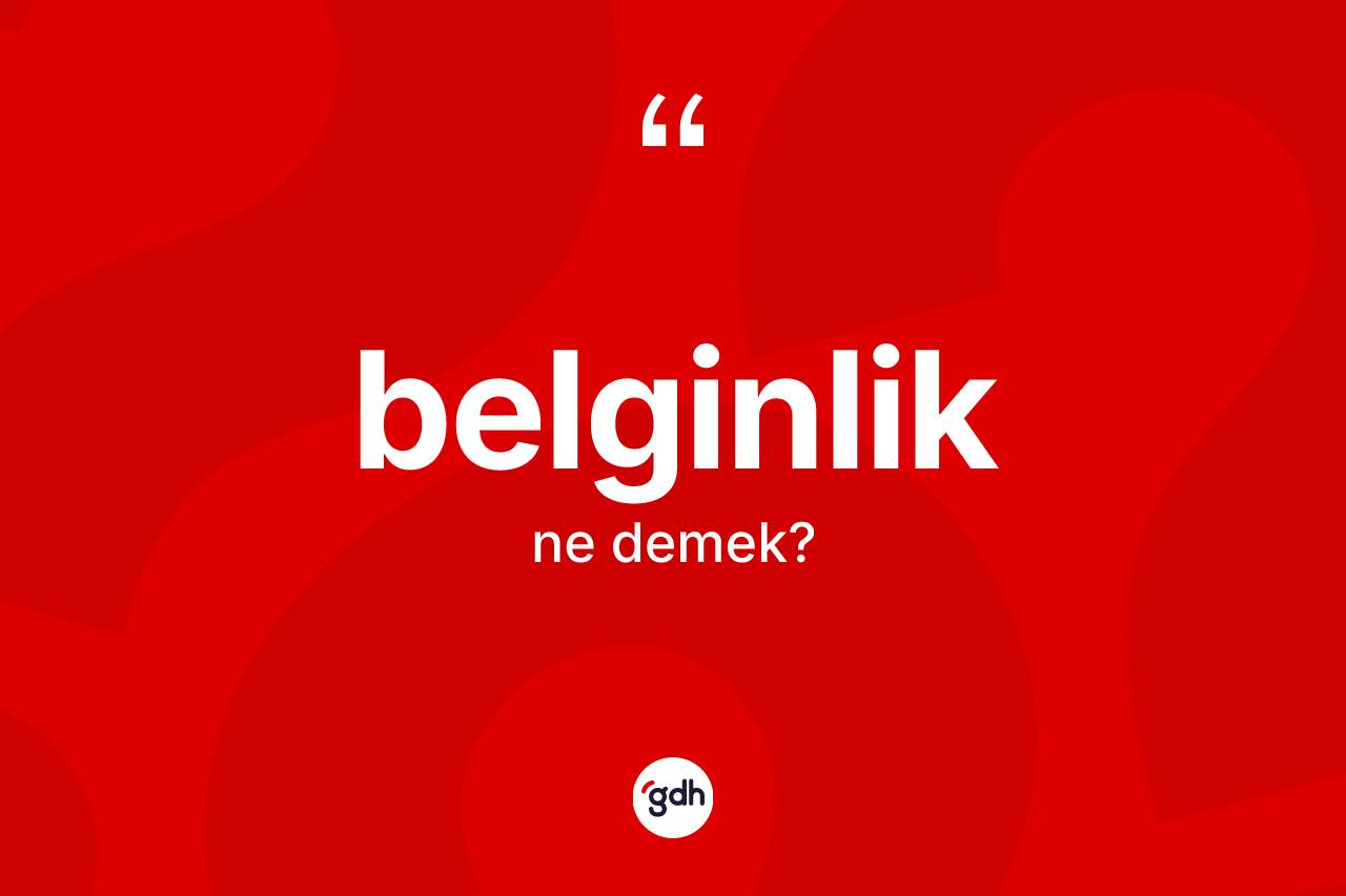 Belginlik kelimesi ne anlama gelir? Belginliğin TDK'ya göre anlamı nedir?