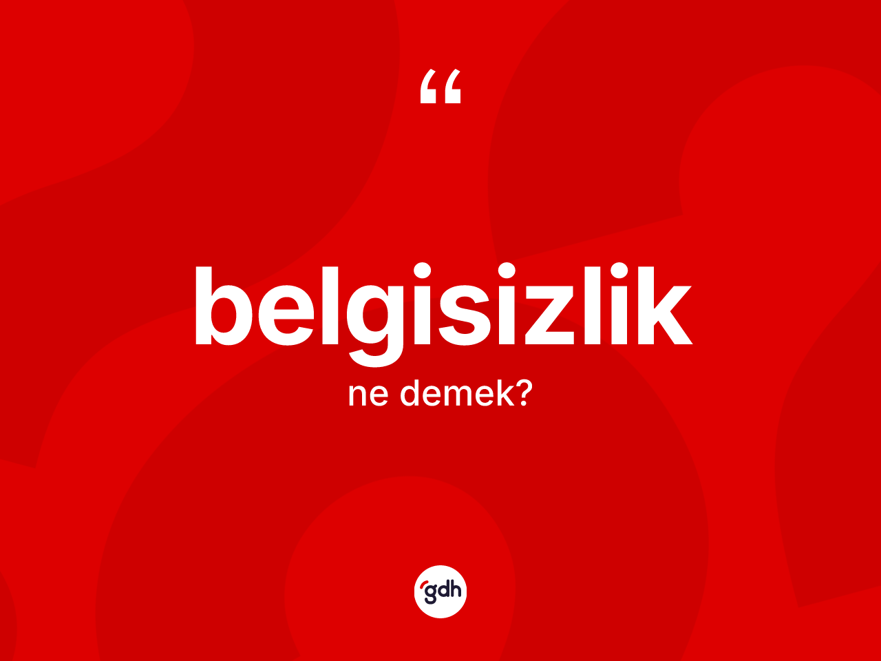 Belgisizlik kelimesinin sözlükteki tanımı nedir? Belgisizliğin sözlükteki anlamı nedir?