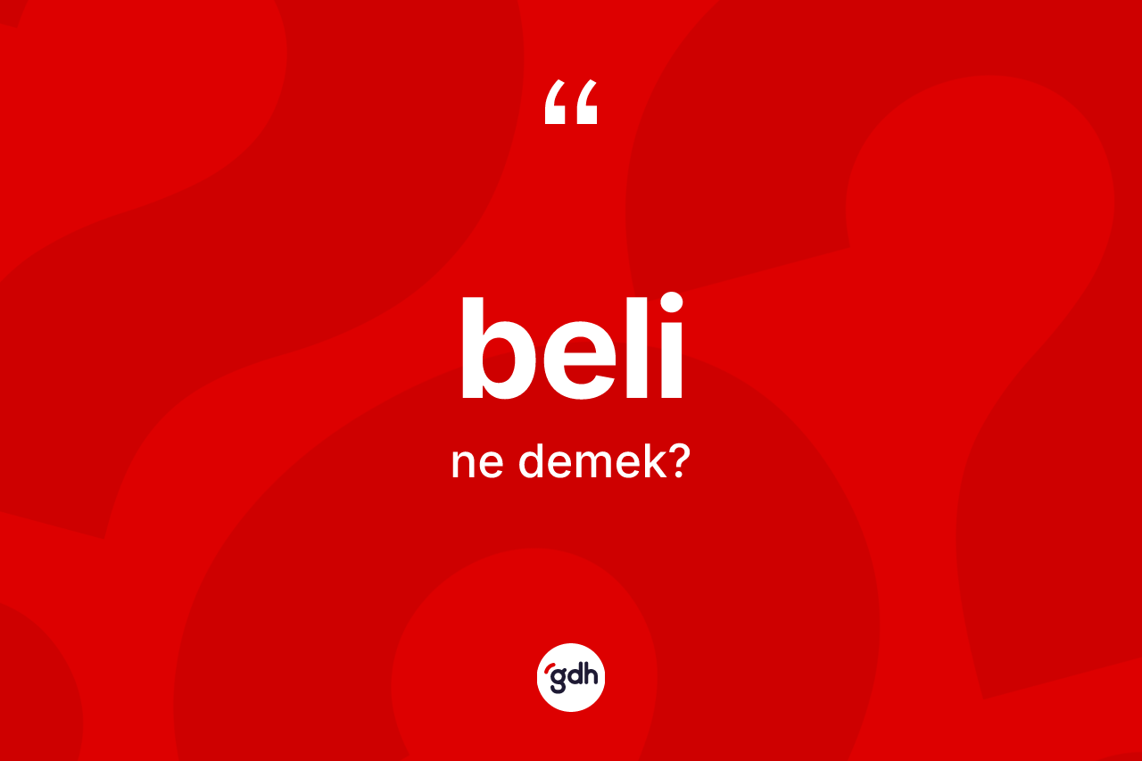 Beli kelimesi nedir? Belinin TDK'ya göre anlamı nedir?