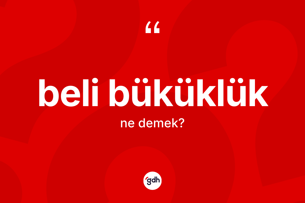 Beli büküklük kelimesi ne demek? Beli büküklük kelimesinin TDK anlamı nedir?