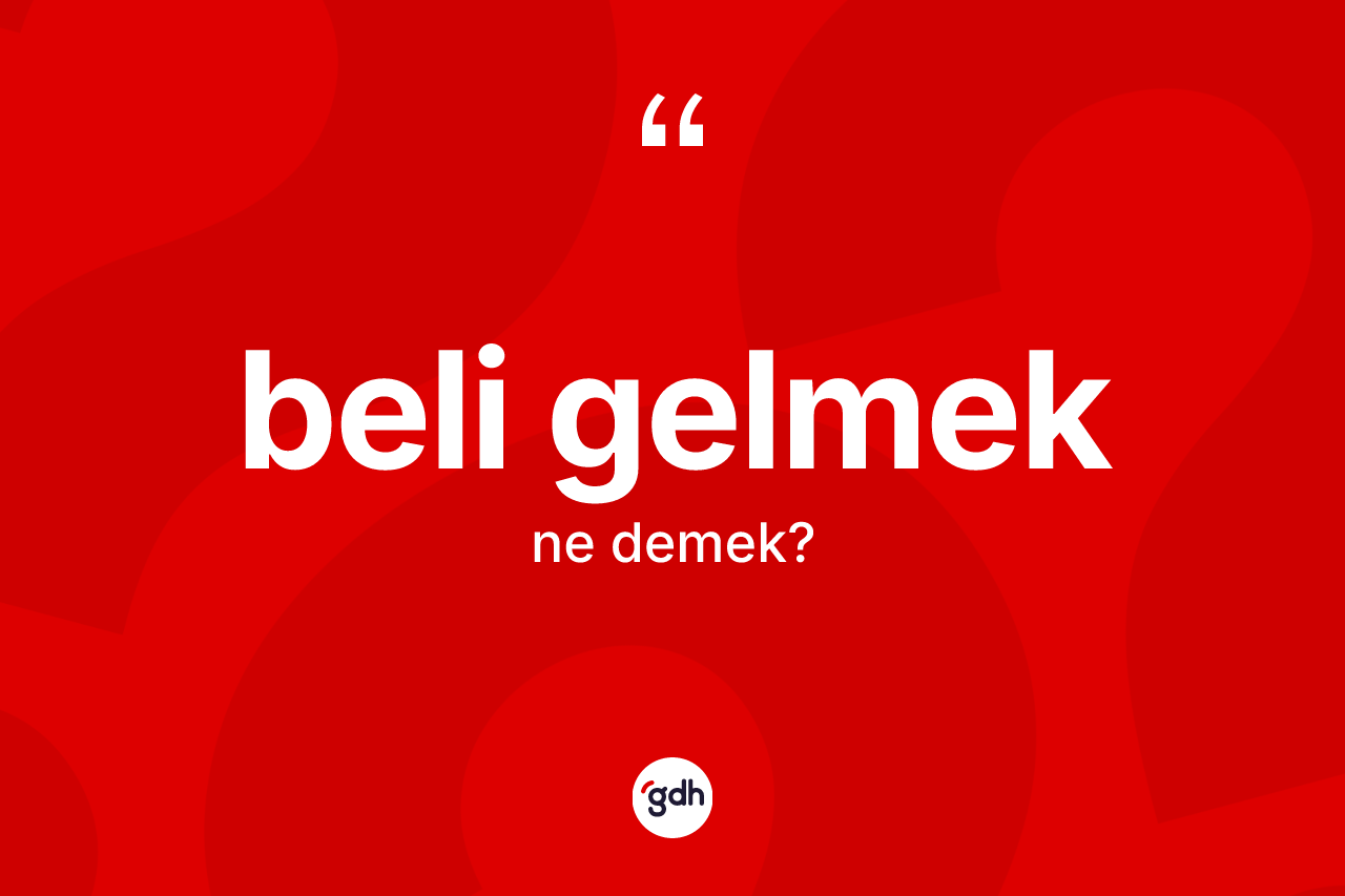 Beli gelmek ifadesi neyi anlatır? Beli gelmek ifadesi hangi durumlarda kullanılır