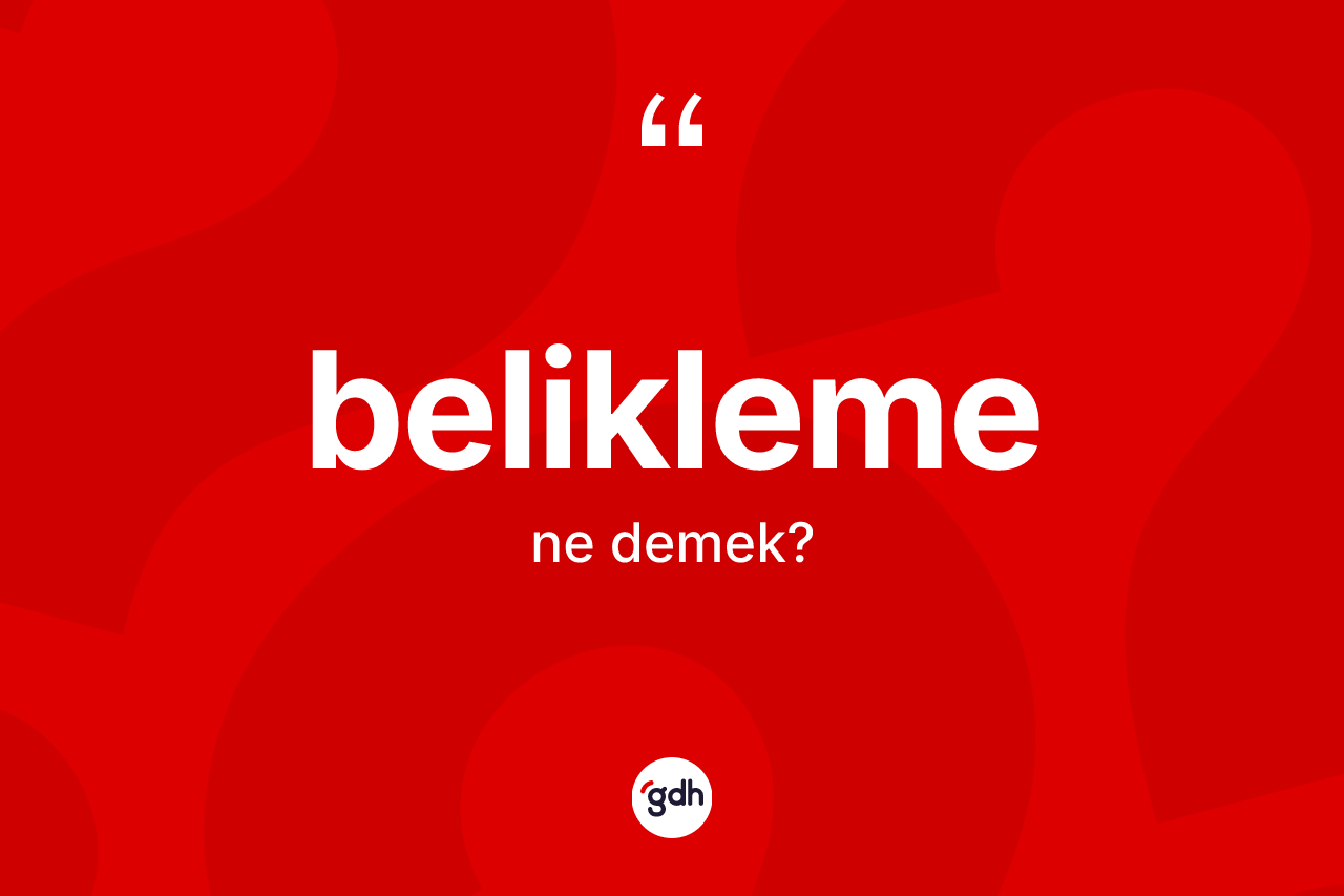Belikleme kelimesinin tanımı nedir? Belikleme kelimesinin kaç farklı anlamı var?