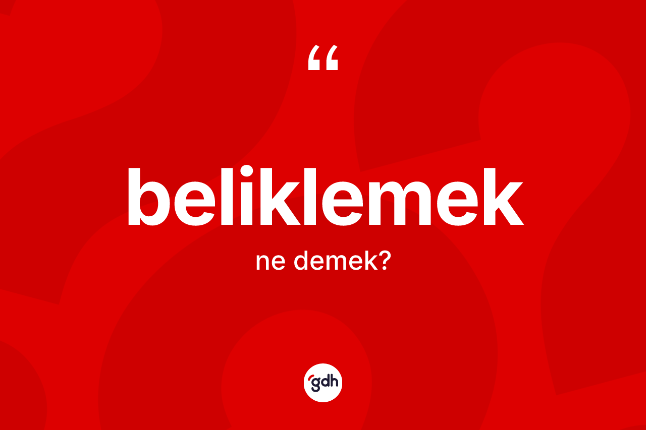 Beliklemek ne demek? Beliklemeğin TDK'ya göre anlamı nedir?