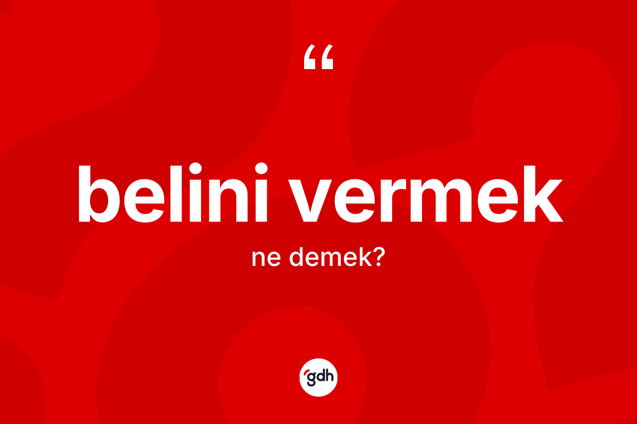 Belini vermek ne demek?