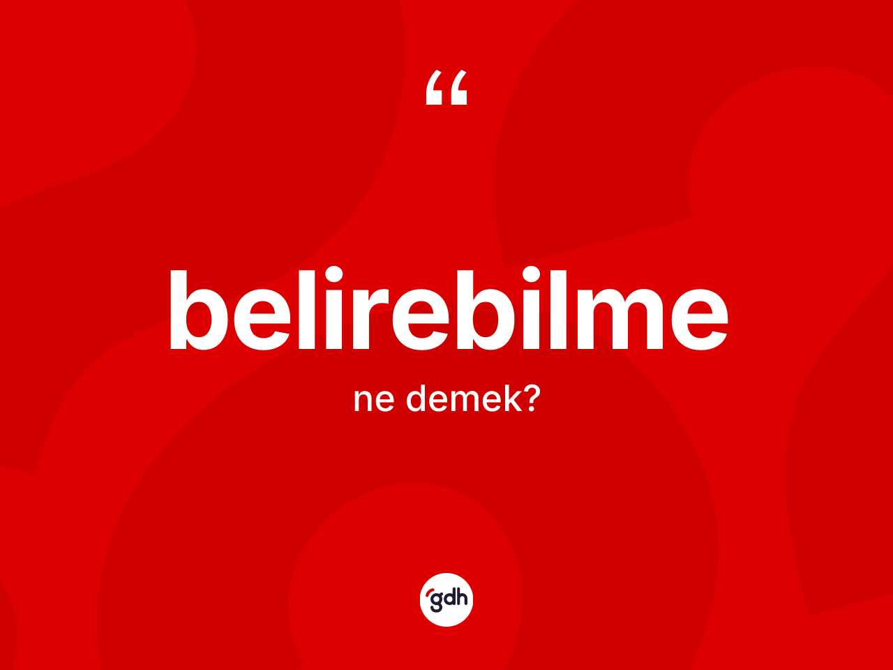 Belirebilme kelimesinin anlamı nedir? Belirebilmenin kısaca tanımı nedir?