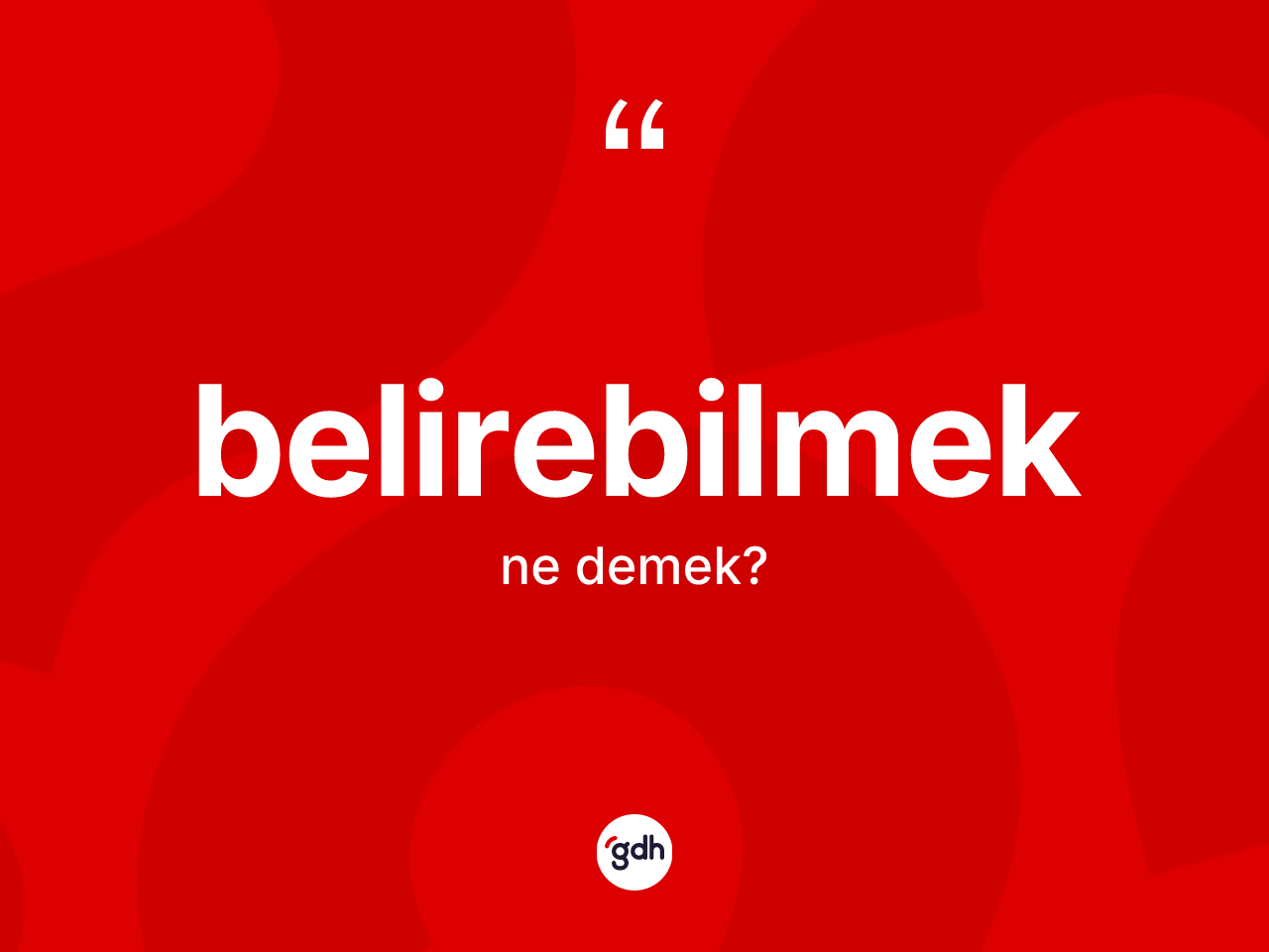 Belirebilmek kelimesi ne anlama gelir? Belirebilmeğin kısaca tanımı nedir?