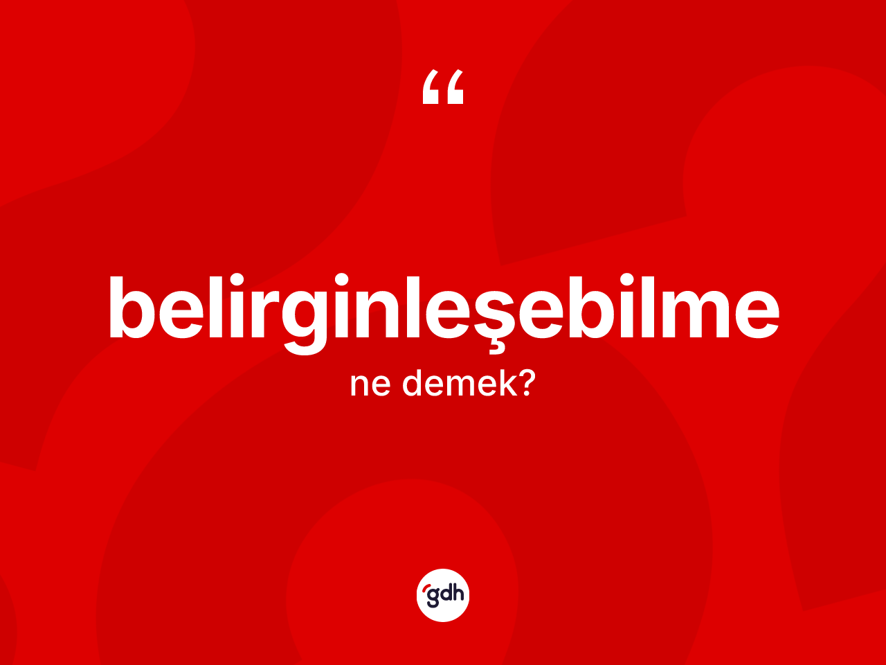 Belirginleşebilme kelimesinin tanımı nedir? Belirginleşebilmenin sözlükteki anlamı nedir?