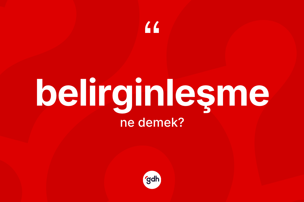 Belirginleşme kelimesinin tanımı nedir? Belirginleşmenin halk arasındaki kullanımı nasıldır?