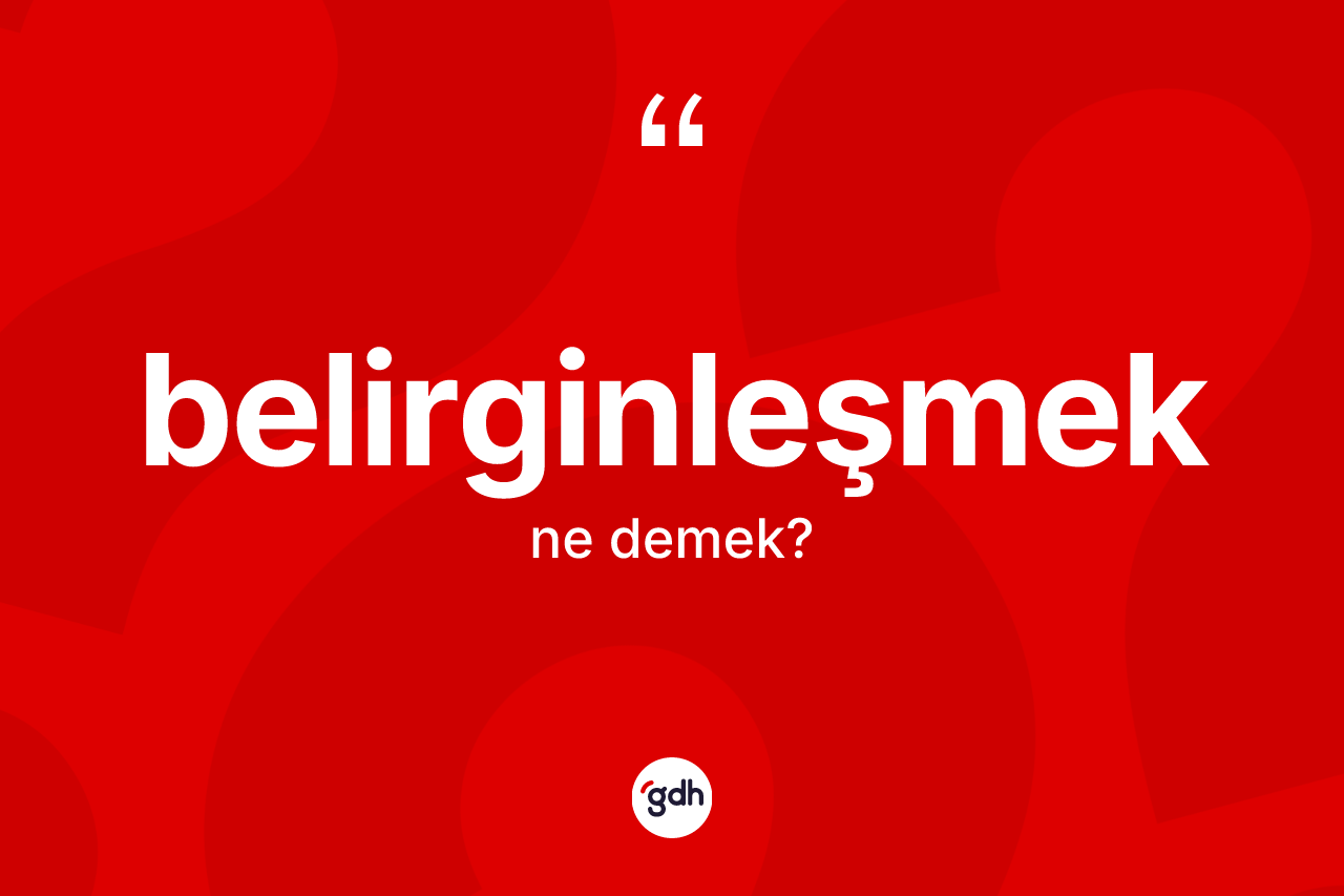 Belirginleşmek kelimesi ne anlama gelir? Belirginleşmek kelimesinin kaç farklı anlamı var?