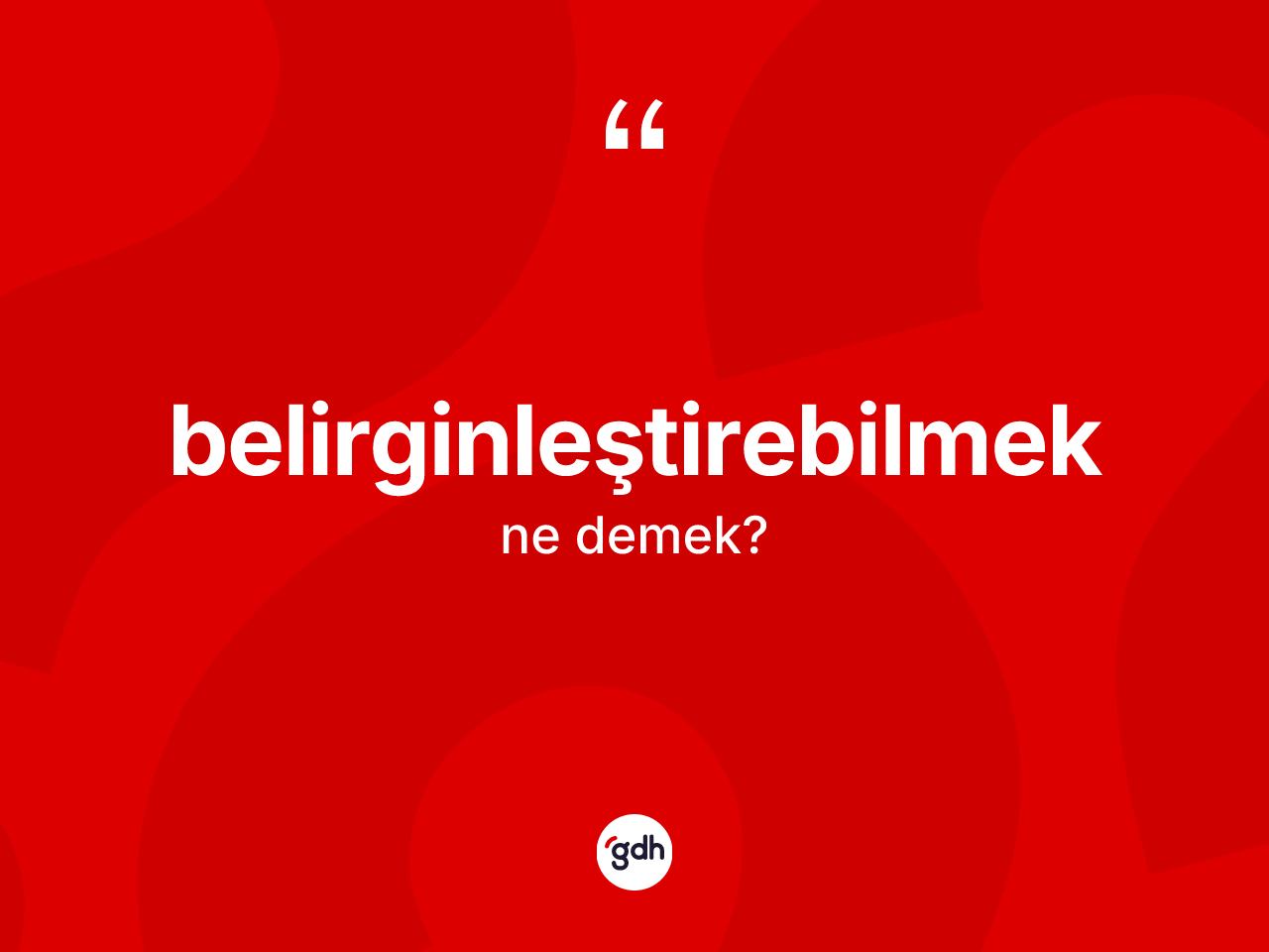 Belirginleştirebilmek kelimesinin sözlükteki tanımı nedir? Belirginleştirebilmeğin TDK'ya göre anlamı nedir?