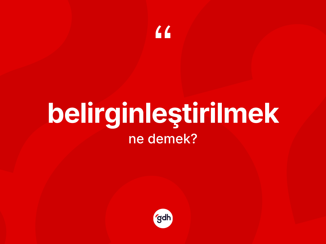 Belirginleştirilmek kelimesinin sözlükteki tanımı nedir? Belirginleştirilmeğin kısaca tanımı nedir?
