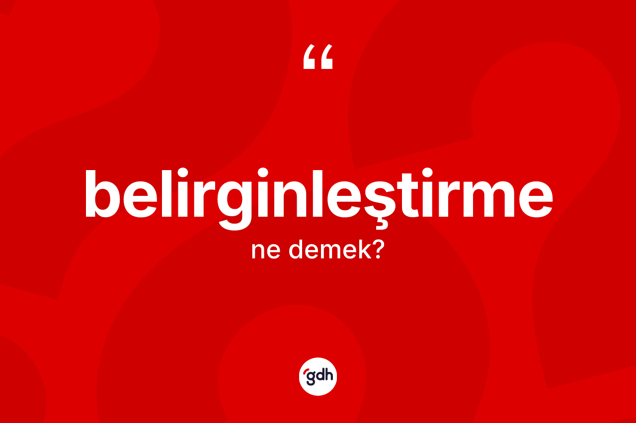 Belirginleştirme kelimesinin tanımı nedir? Belirginleştirmenin TDK'ya göre anlamı nedir?